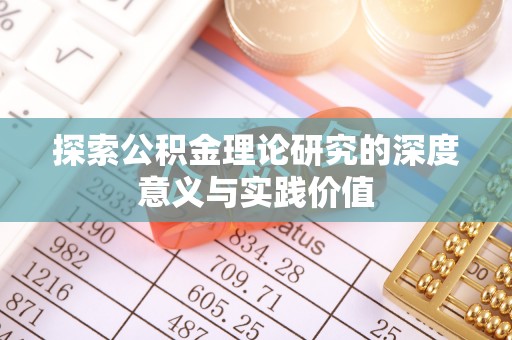 涞水探索公积金理论研究的深度意义与实践价值