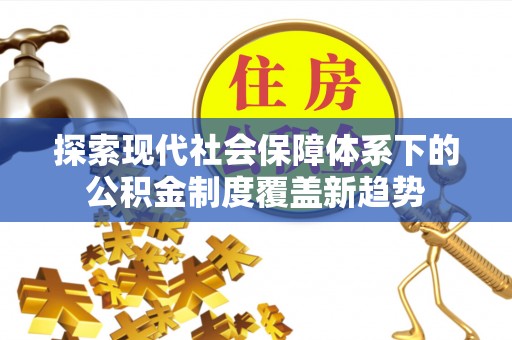 涞水探索现代社会保障体系下的公积金制度覆盖新趋势