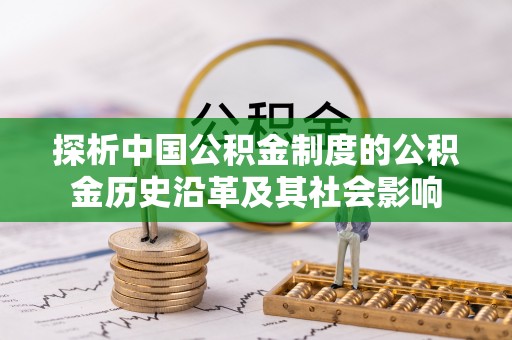 涞水探析中国公积金制度的公积金历史沿革及其社会影响