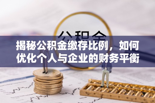 涞水揭秘公积金缴存比例，如何优化个人与企业的财务平衡