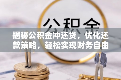 涞水揭秘公积金冲还贷，优化还款策略，轻松实现财务自由